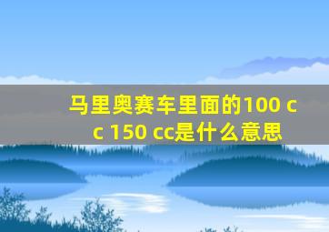 马里奥赛车里面的100 cc 150 cc是什么意思